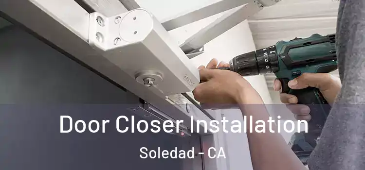  Door Closer Installation Soledad - CA