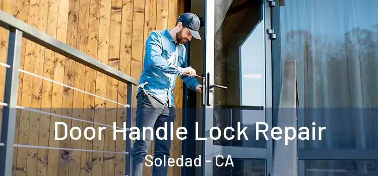 Door Handle Lock Repair Soledad - CA