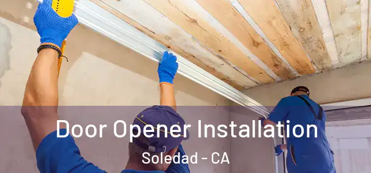  Door Opener Installation Soledad - CA